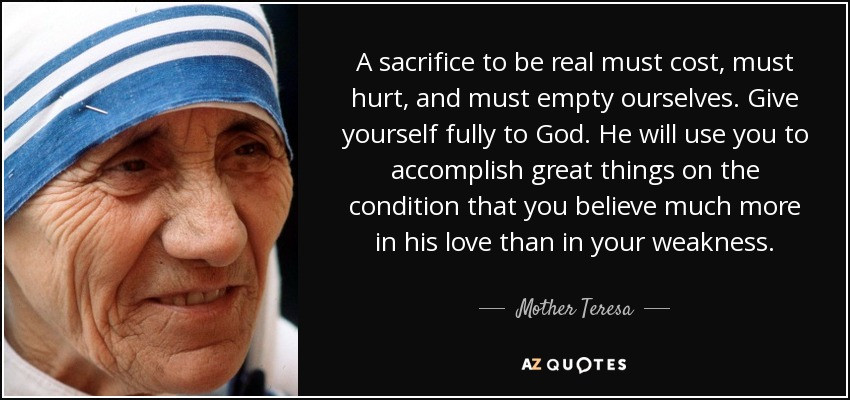 Mother Sacrifice Quotes
 Mother Teresa quote A sacrifice to be real must cost