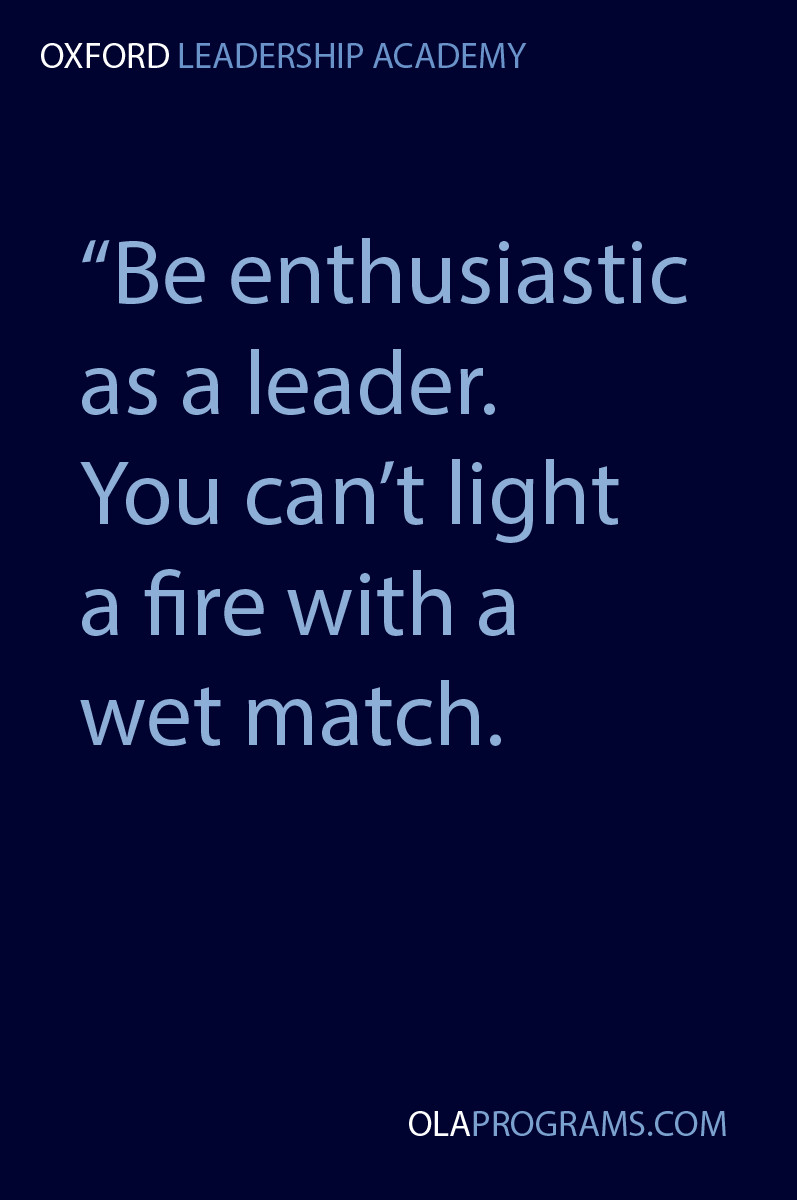 Motivational Leadership Quote
 Be enthusiastic as a leader You can t light a fire with