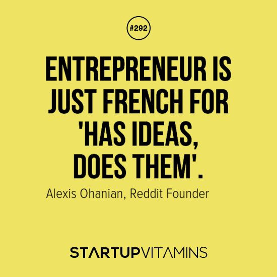 Motivational Quotes Reddit
 "Entrepreneur is just French for ‘has ideas does them