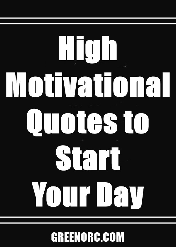 Motivational Quotes To Start Your Day
 45 High Motivational Quotes to Start your Day