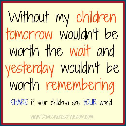 My Kids Quote
 Without my children tomorrow wouldn t be worth the wait
