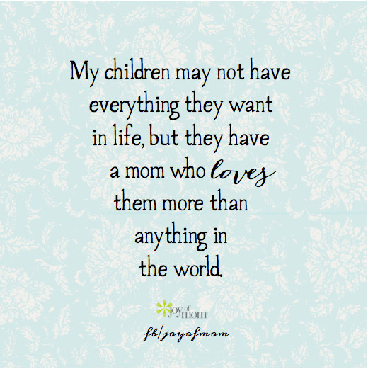 My Kids Quote
 My children may not have everything they want in life but