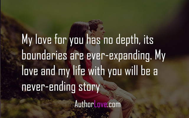 My Love My Life Quotes
 My love for you has no depth its boundaries are ever