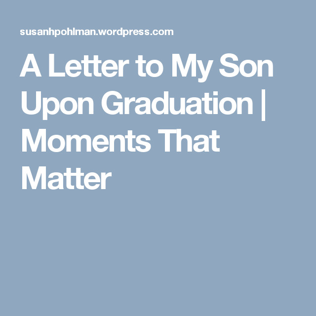 My Son Graduation Quotes
 A Letter to My Son Upon Graduation