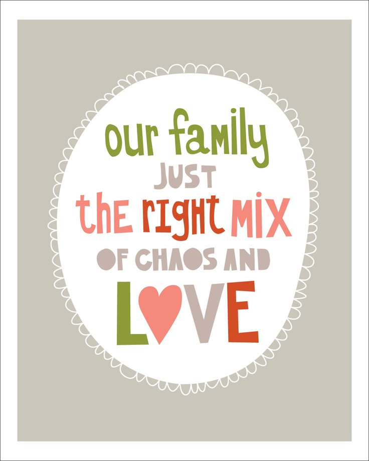 Our Family Quotes
 Our family just the right mix of chaos and love God is