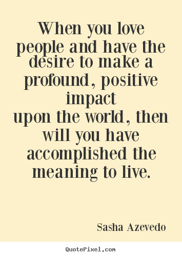 Positive Impact Quotes
 Making A Positive Impact Quotes QuotesGram