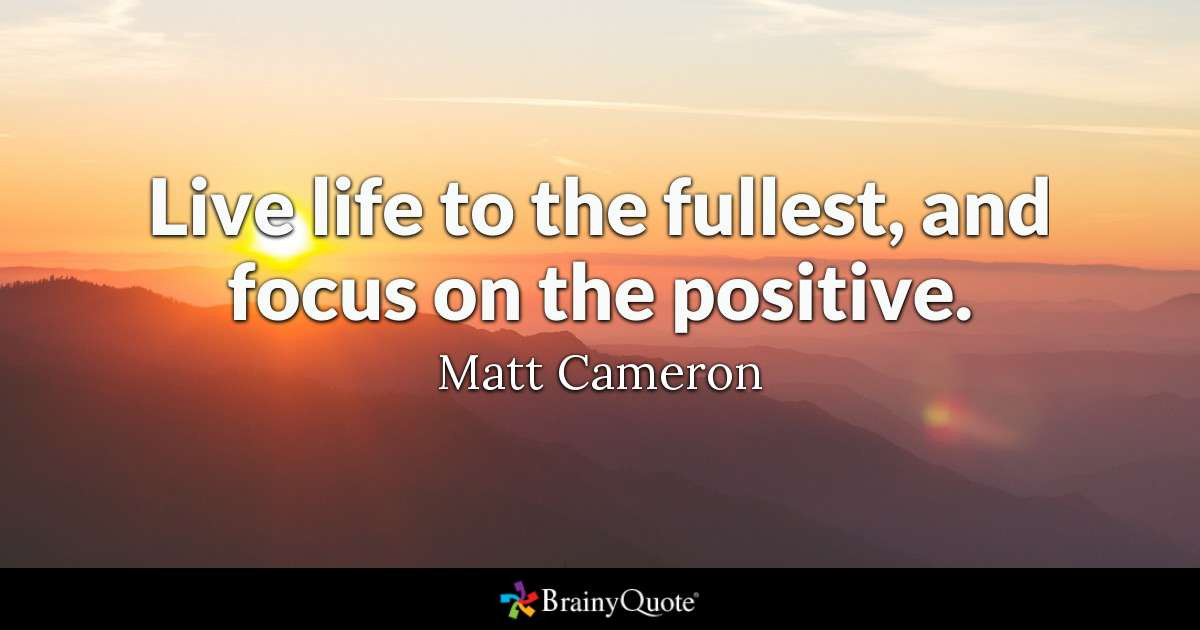 Positive Living Quotes
 Live life to the fullest and focus on the positive