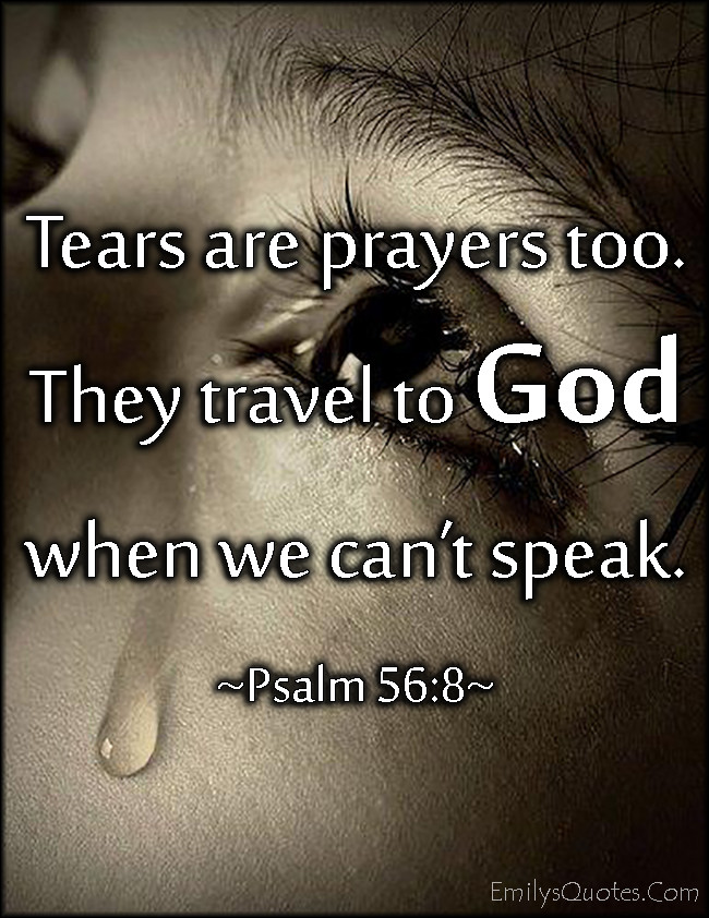 Positive Prayer Quotes
 God is collecting your tears psalm 56 8
