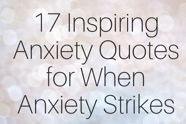 Positive Quotes For Anxiety
 17 anxiety quotes for when anxiety strikes and you need