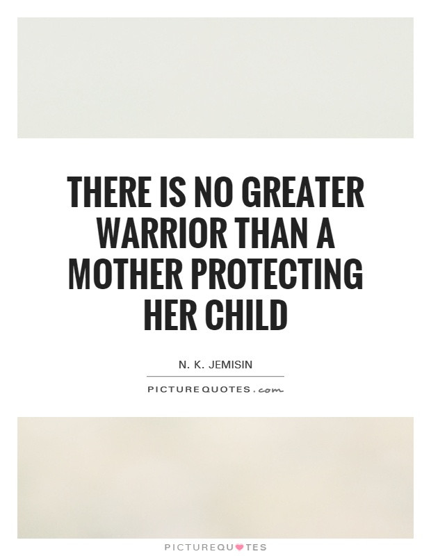 Protecting Children Quotes
 There is no greater warrior than a mother protecting her