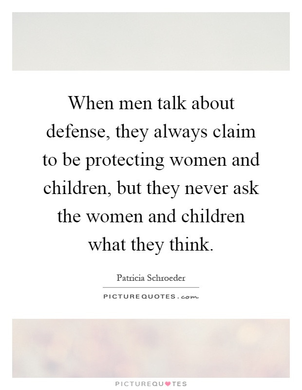 Protecting Children Quotes
 When men talk about defense they always claim to be