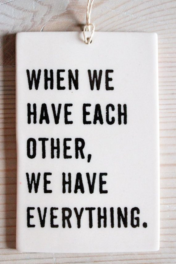 Quote About Love And Family
 Porcelain tag screenprinted text when we have each other