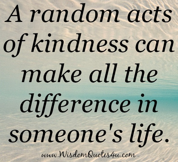 Quote About Random Acts Of Kindness
 A random acts of kindness Wisdom Quotes