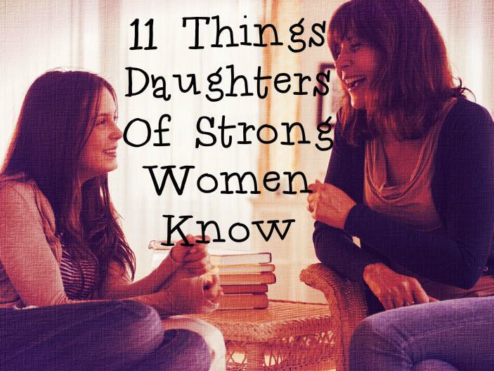 Quote About Strong Mothers
 11 Things Daughters Strong Women Know