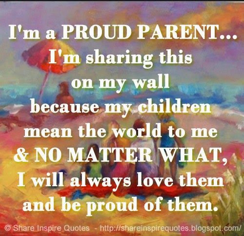 Quotes About Being Proud Of Your Children
 I Am A Proud Parent s and for