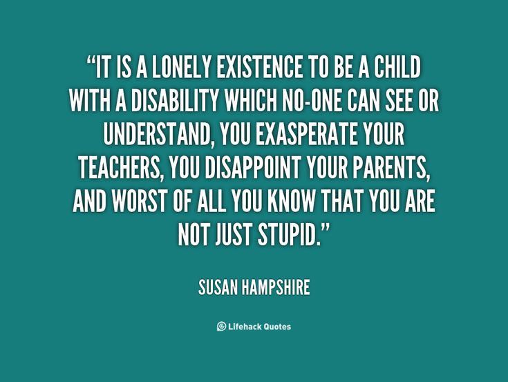 Quotes About Children With Disabilities
 It is a lonely existence to be a child with a disability