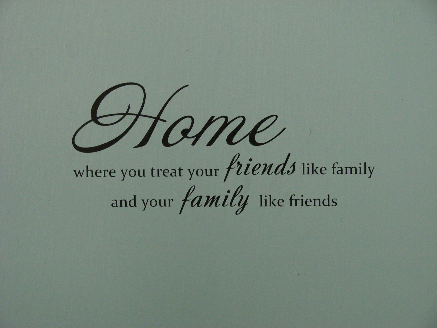 Quotes About Friends Being Like Family
 Home where you treat your friends like family and your family
