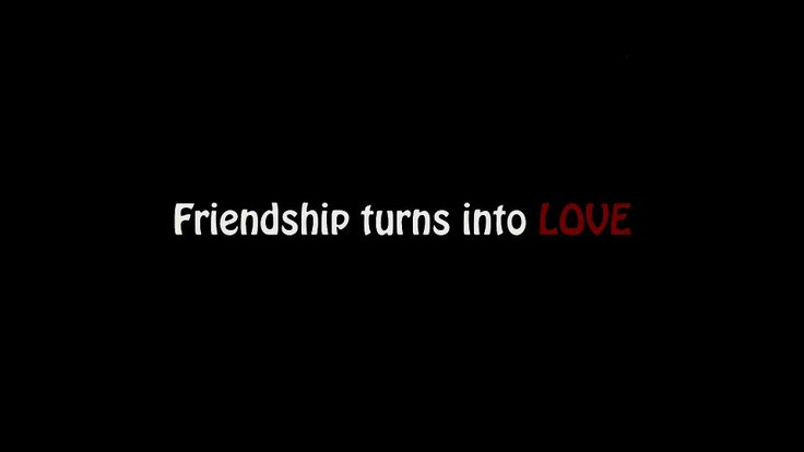 Quotes About Friendship Turning Into Love
 Friendship turns into LOVE