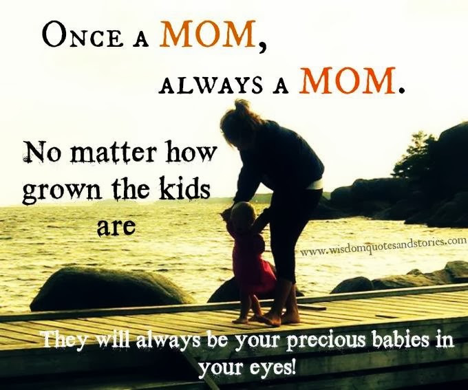 Quotes About Grown Children
 ce a Mom always a Mom No matter how grown the kids are