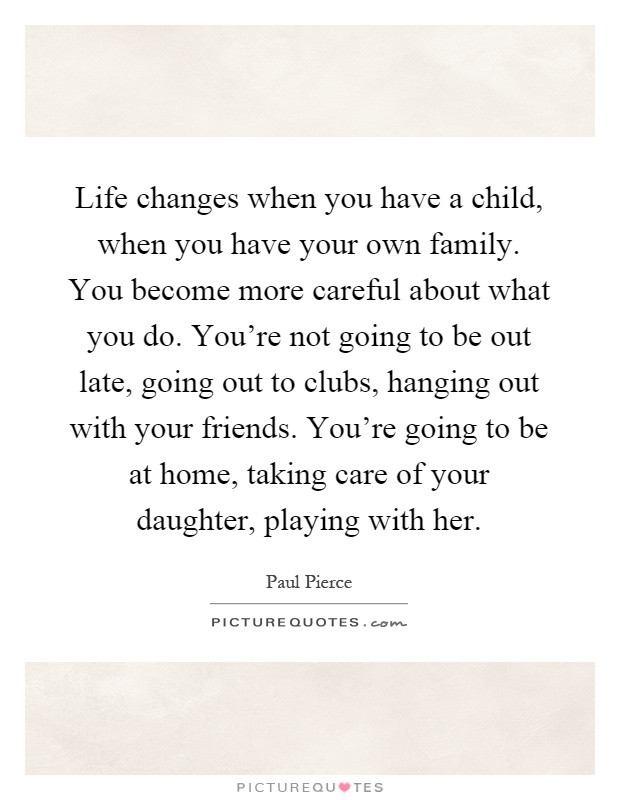 Quotes About Having A Baby Changing Your Life
 Life changes when you have a child when you have your own