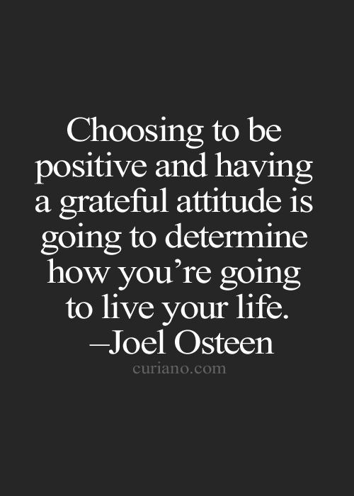 Quotes About Having A Positive Attitude
 Choosing to be positive and having a grateful attitude is