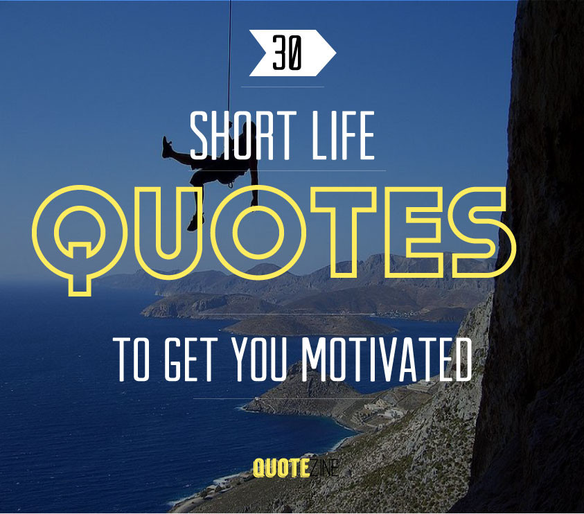 Quotes About Life Being Short
 Short Quotes 30 Sayings To Get You Motivated