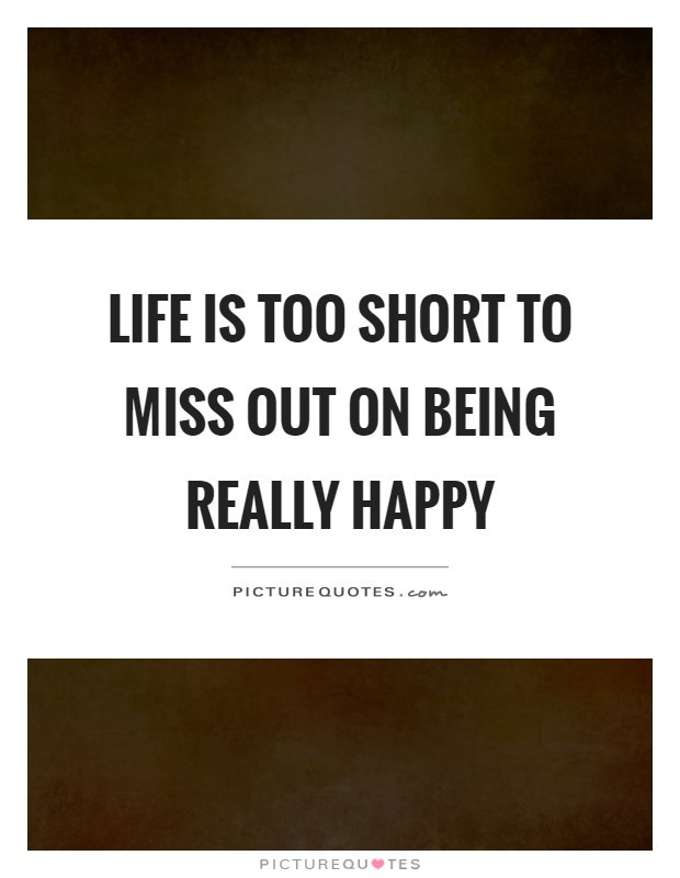 Quotes About Life Being Short
 Really Happy Quotes & Sayings