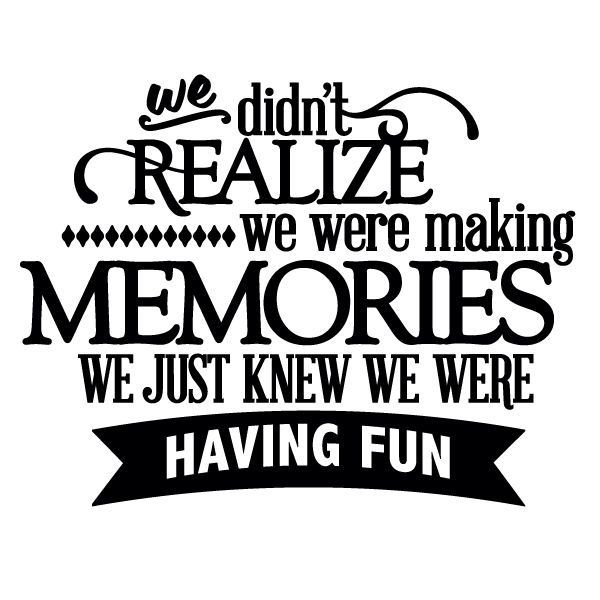 Quotes About Making Memories With Family
 We didn’t realize we were making memories we just knew we