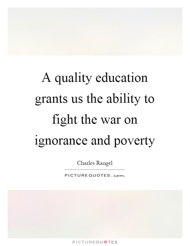 Quotes About Poverty And Education
 A quality education grants us the ability to fight the war