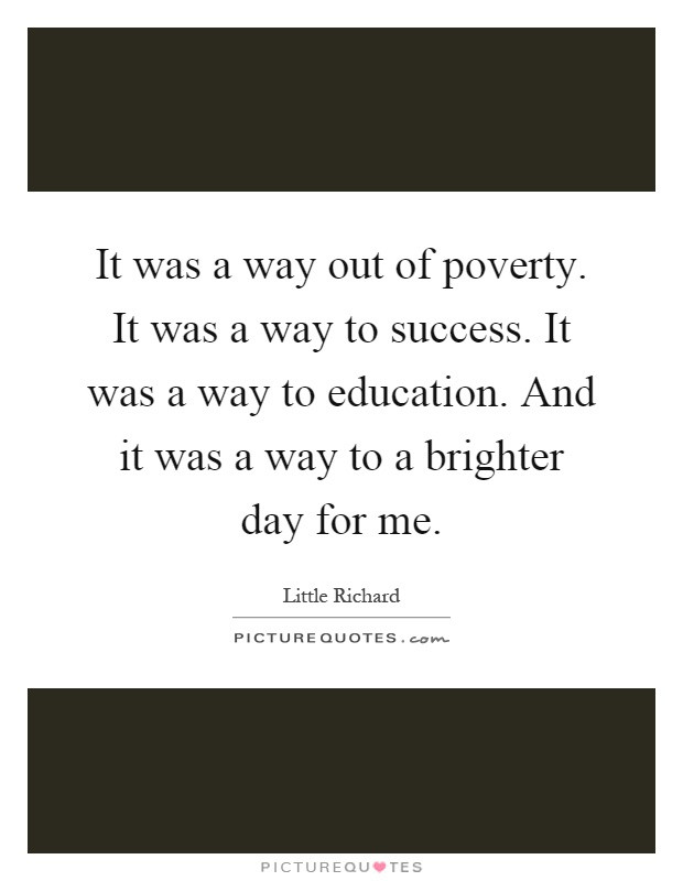 Quotes About Poverty And Education
 It was a way out of poverty It was a way to success It