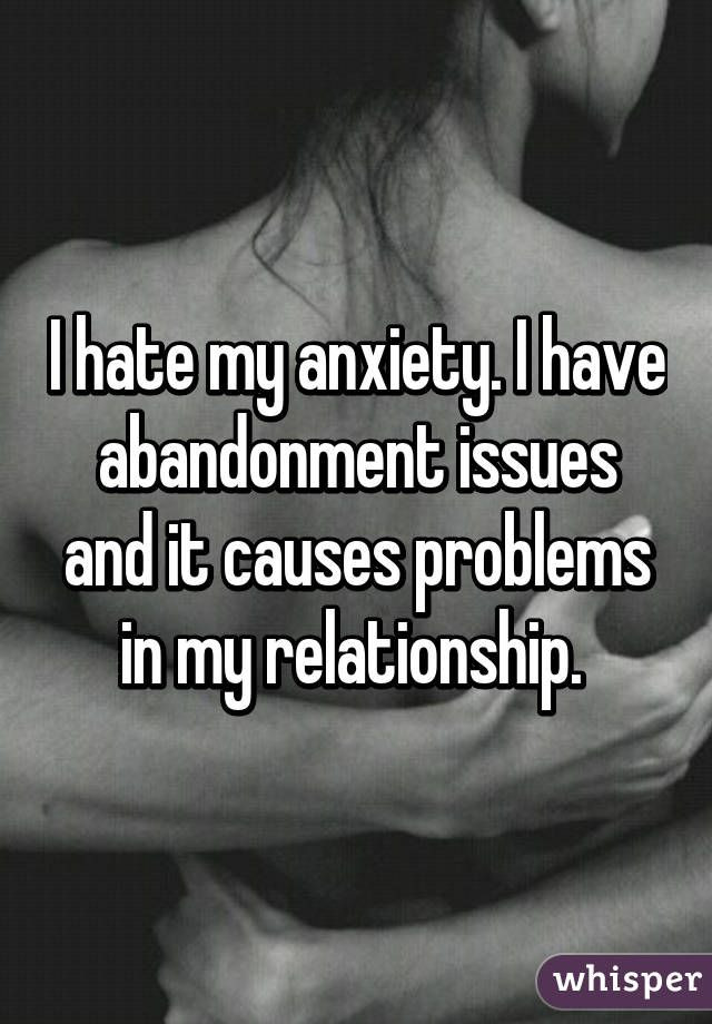 Quotes About Trust Issues In A Relationship
 I hate my anxiety I have abandonment issues and it causes