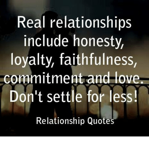 Real Relationship Quotes
 Real Relationships Include Honesty Loyalty Faithfulness