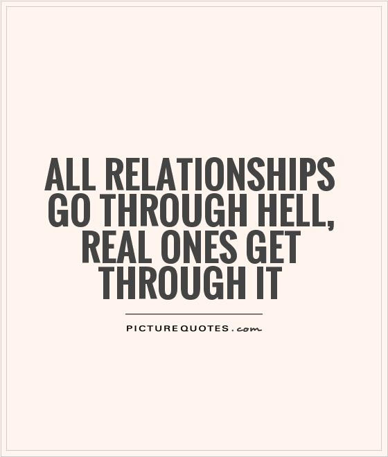 Real Relationships Quotes
 All relationships go through hell Real ones through it