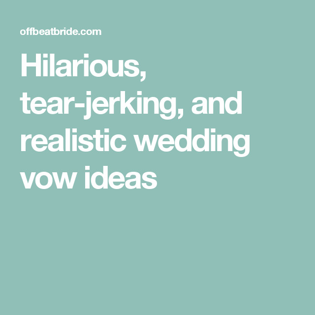 Realistic Wedding Vows
 Hilarious tear jerking and realistic wedding vow ideas