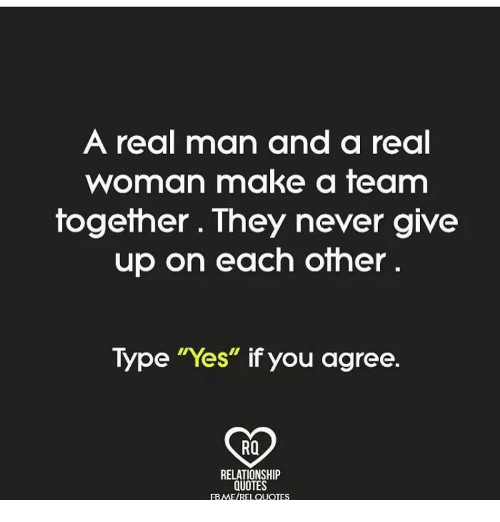 Relationship Team Quotes
 A Real Man and a Real Woman Make a Team To her They