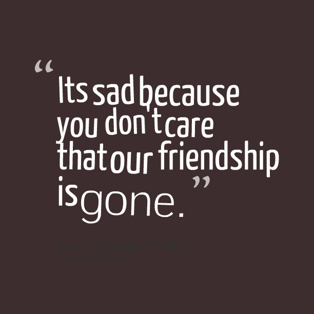 Sad Friendship Quotes
 Friends Who Dont Care Quotes QuotesGram