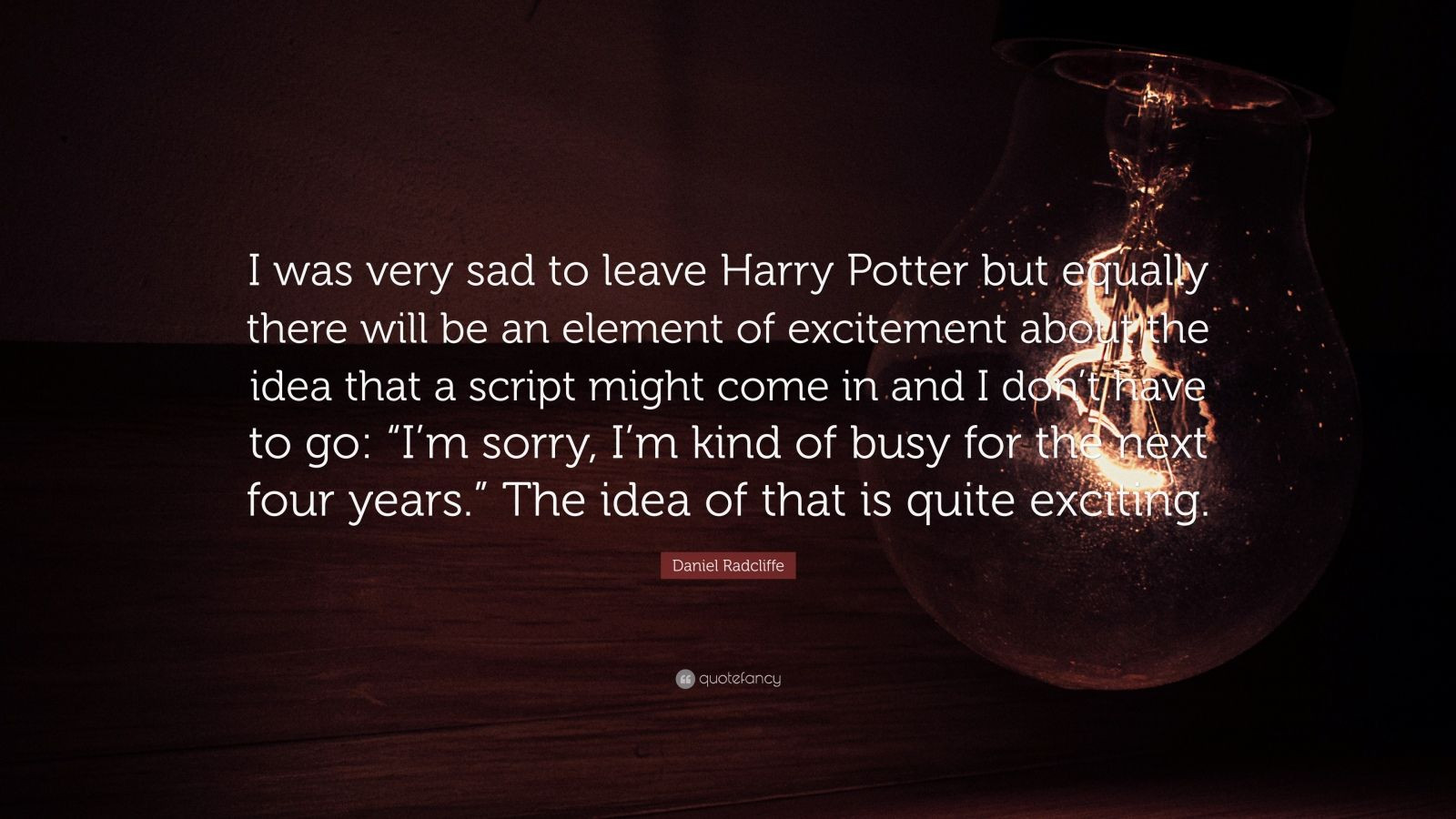 Sad Harry Potter Quotes
 Daniel Radcliffe Quote “I was very sad to leave Harry