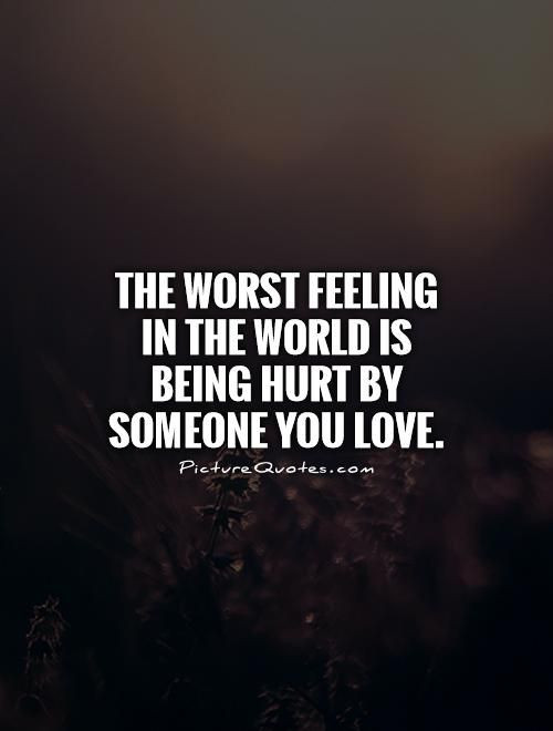 Sad Hurtful Quotes
 The worst feeling in the world is being hurt by someone