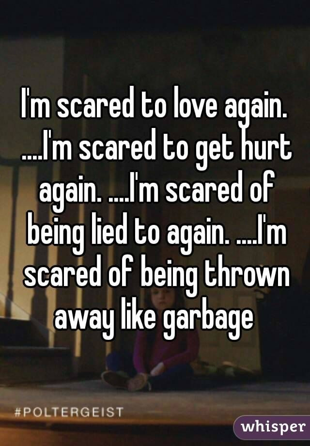 Scared Relationship Quotes
 "I m scared to love again I m scared to hurt