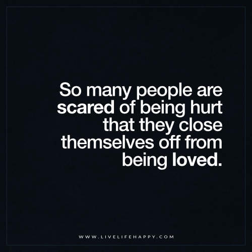 Scared Relationship Quotes
 So Many People Are Scared of Being Hurt Live Life Happy