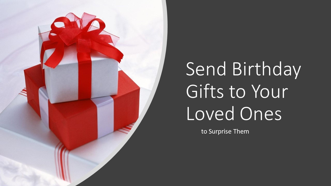 Send Birthday Gifts
 Send Birthday Gifts to Your Loved es to Surprise Them