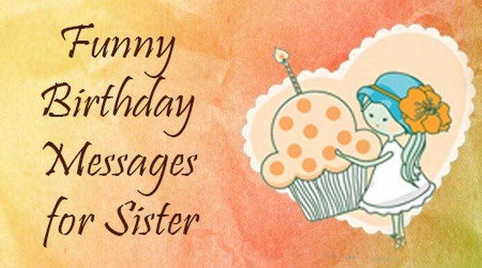 Sister Funny Birthday Wishes
 Funny Birthday Messages for Sister