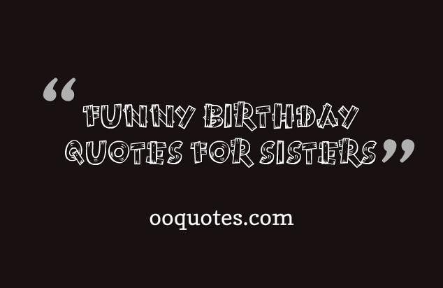 Sisterhood Quotes Funny
 30 funny birthday quotes for sisters – quotes