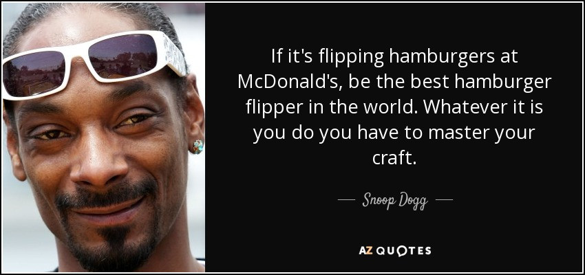 Snoop Dogg Funny Quotes
 Snoop Dogg quote If it s flipping hamburgers at McDonald