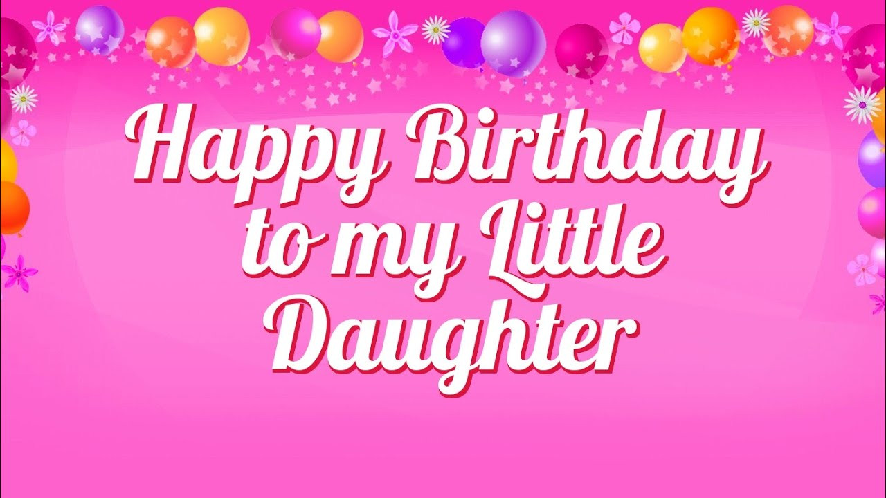 Special Birthday Wishes For Daughter
 Happy Birthday to my Little Daughter