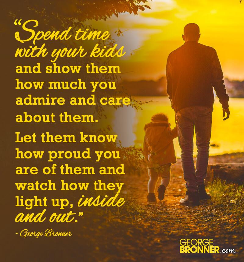 Spending Time With Children Quotes
 Spend Time with Your Kids GeorgeBronner