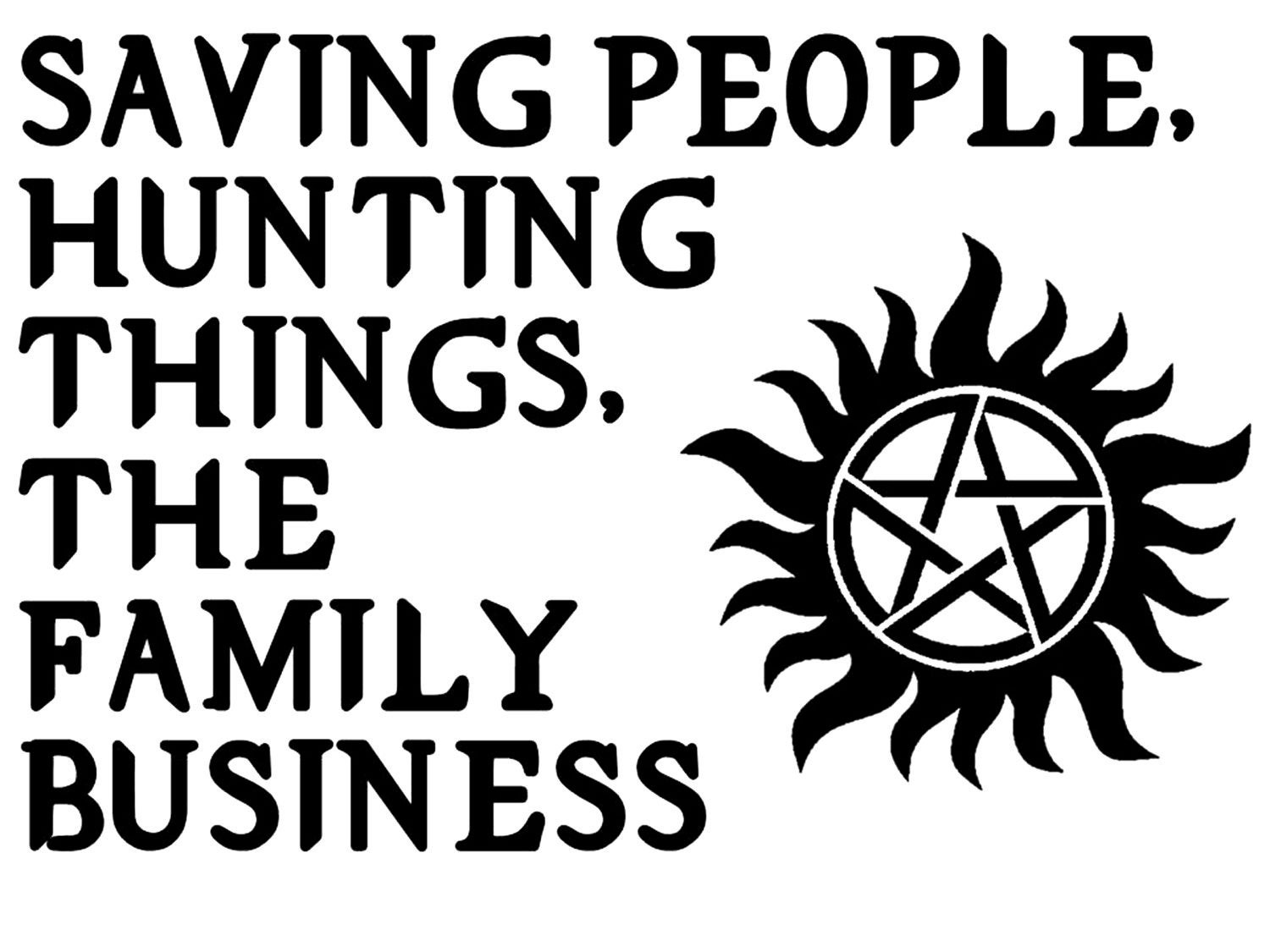 Supernatural Family Business Quote
 Supernatural Saving People Hunting Things The Family