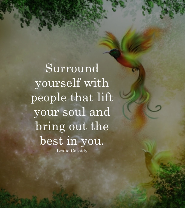 Surround Yourself With Positive Energy Quotes
 Surround yourself with people that lift your soul and