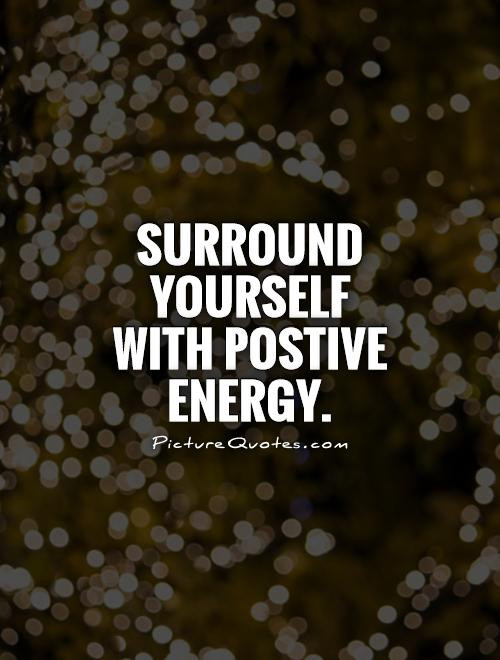 Surround Yourself With Positive Energy Quotes
 Positive Inspirational Quotes & Sayings