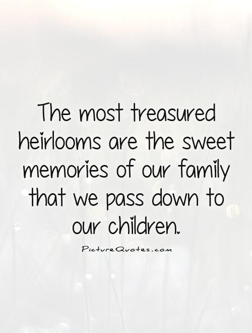 Sweet Children Quotes
 The most treasured heirlooms are the sweet memories of our